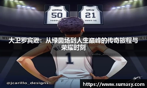大卫罗宾逊：从绿茵场到人生巅峰的传奇旅程与荣耀时刻