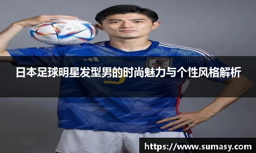日本足球明星发型男的时尚魅力与个性风格解析