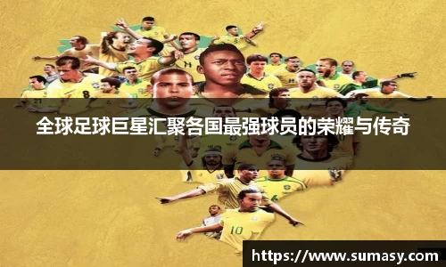 全球足球巨星汇聚各国最强球员的荣耀与传奇
